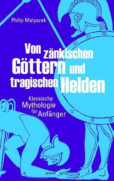 Von zänkischen Göttern und tragischen Helden: Klassische Mythologie für Anfänger