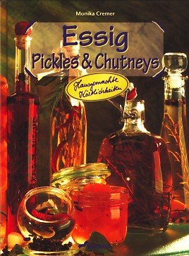 Essig, Pickles & Chutneys. Hausgemachte Köstlichkeiten