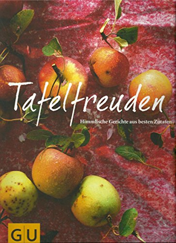 Tafelfreuden - Himmlische Gerichte aus besten Zutaten