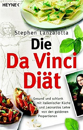 Die Da Vinci Diät: Gesund und schlank mit italienischer Küche und Leonardos Lehre von den goldenen Proportionen