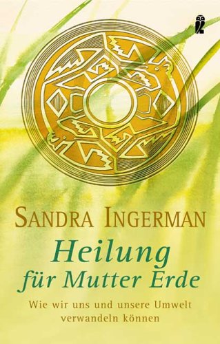 Heilung für Mutter Erde: Wie wir uns und unsere Umwelt verwandeln können (Ullstein Esoterik)
