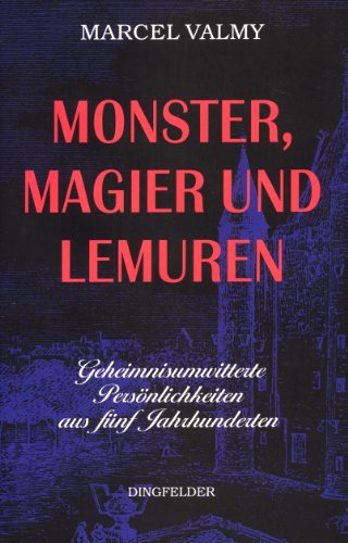 Monster, Magier und Lemuren. Geheimnisumwitterte Persönlichkeiten aus fünf Jahrhunderten
