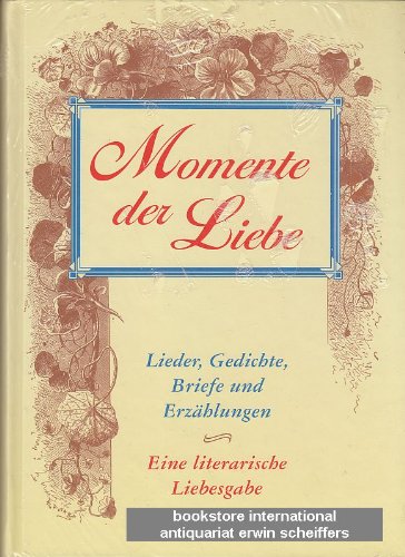 Momente der Liebe. Lieder, Gedichte, Briefe und Erzählungen. Eine literarische Liebesgabe.