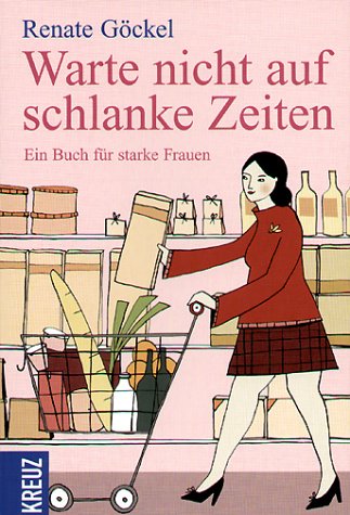 Warte nicht auf schlanke Zeiten: Ein Buch für starke Frauen