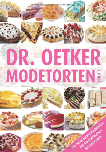 Dr. Oetker - Modetorten: Von A - Z - Ddie beliebtesten Modetorten von Ameisenkuchen bis Zaubertorte