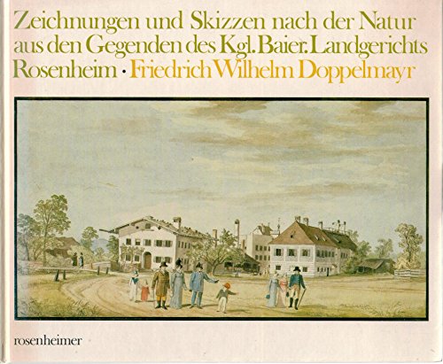 Zeichnungen und Skizzen nach der Natur aus den Gegenden des Kgl. Baier. Landgerichts Rosenheim