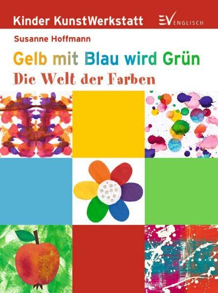 Gelb mit Blau wird Grün: Die Welt der Farben (Kinder KunstWerkstatt)