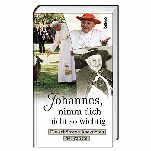Johannes, nimm dich nicht so wichtig: Die schönsten Anekdoten der Päpste