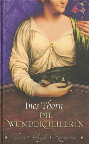 Die Wunderheilerin. (Hexen - Mägde - Königinnen)