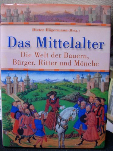 Das Mittelalter die Welt der Bauern, Bürger, Ritter und Mönche