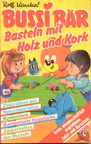 Basteln mit Holz und Kork - Dekoratives aus Naturmaterialien - Korkentiere - Buntbemalte Holzstücke - Zauberhaftes aus Wurzeln (Rolf Kaukas Bussi Bär)