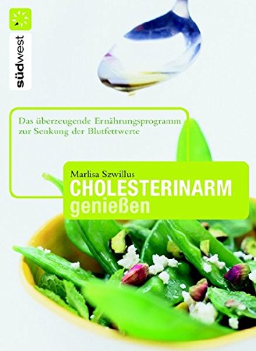 Cholesterinarm genießen: Das überzeugende Ernährungsprogramm zur Senkung der Blutfettwerte