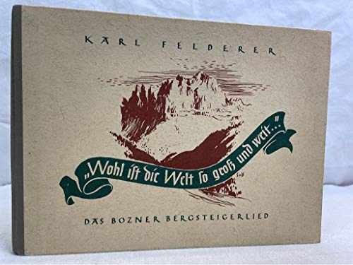 Wohl ist die Welt so groß und weit " Das Bozner Bergsteigerlied ".
