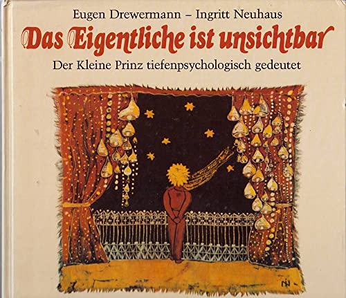 Das Eigentliche ist unsichtbar. Der Kleine Prinz tiefenpsychologisch gedeutet