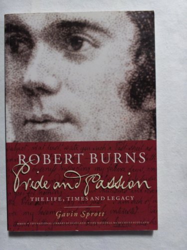 Robert Burns: Pride and Passion : The Life, Times and Legacy