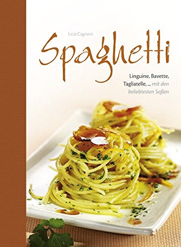 Spaghetti: Linguine, Bavette, Tagliatelle, ... mit den beliebtesten Soßen