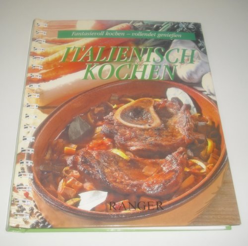 Italienisch Kochen. Fantasievoll kochen - vollendet genießen.