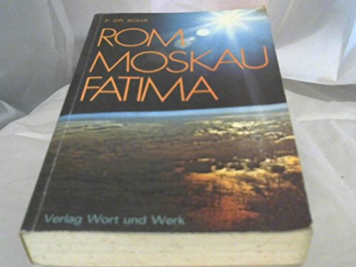 Rom - Moskau - Fatima : Argumente und Dokumente für das Über-Natürliche