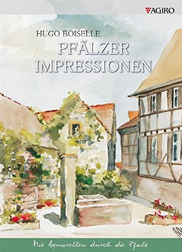 Pfälzer Impressionen: Mit Aquarellen durch die Pfalz. Bildband: Mit Aquarellen durch die Pfalz. Dtsch.-Engl.-Französ.