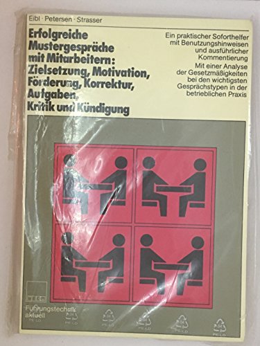 Erfolgreiche Mustergespräche mit Mitarbeitern. Zielsetzung, Motivation, Förderung, Korrektur, Kritik und Kündigung