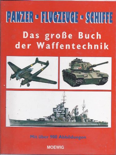 Panzer, Flugzeuge, Schiffe. Das große Buch der Waffentechnik