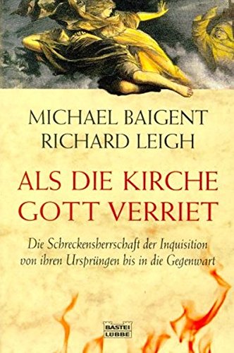 Als die Kirche Gott verriet. Die Schreckensherrschaft der Inquisition von ihren Ursprüngen bis in die Gegenwart