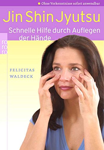 Jin Shin Jyutsu: Schnelle Hilfe durch Auflegen der Hände - Ohne Vorkenntnisse sofort anwendbar