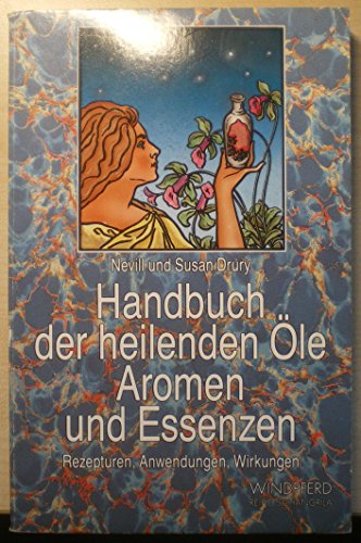 Handbuch der heilenden Öle, Aromen und Essenzen. Rezepturen, Anwendungen, Wirkungen