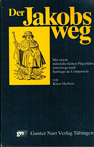 Der Jakobsweg: Mit einem mittelalterlichen Pilgerführer unterwegs nach Santiago de Compostela