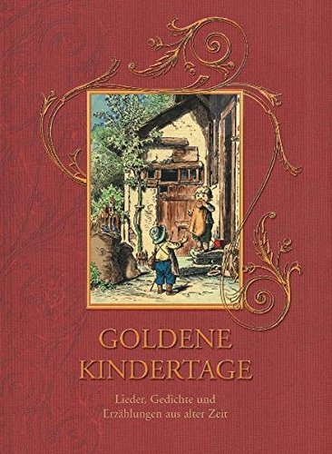 Goldene Kindertage: Lieder, Gedichte und Erzählungen aus alter Zeit