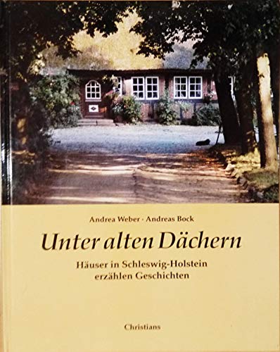 Unter alten Dächern. Häuser in Schleswig- Holstein erzählen Geschichten