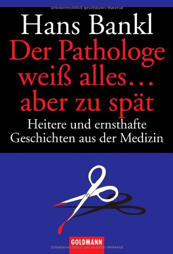 Der Pathologe weiß alles ... aber zu spät: Heitere und ernsthafte Geschichten aus der Medizin