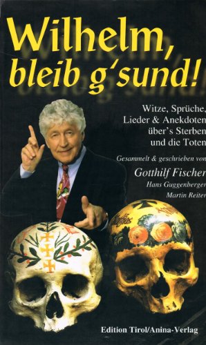 Wilhelm, bleib g'sund!: Witze, Sprüche, Lieder & Anekdoten über's Sterben und die Toten