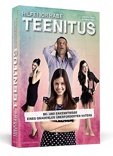 Hilfe, ich habe Teenitus!: Be- und Erkenntnisse eines gnadenlos überforderten Vaters