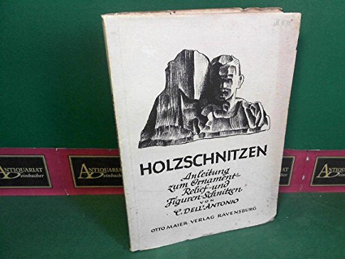 Holzschnitzen - Eine Anleitung zum Ornament-, Relief- und Figurenschnitzen