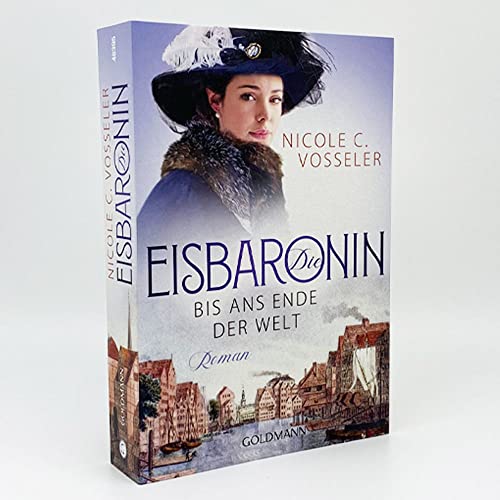 Die Eisbaronin: Bis ans Ende der Welt Roman (Die Eisbaronin-Saga, Band 1)