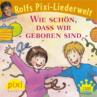 Wie schön, dass wir geboren sind: Rolfs Pixi-Liederwelt. Der Kinderlied-Klassiker