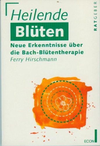 Heilende Blüten. Neue Erkenntnisse über die Bach-Blütentherapie