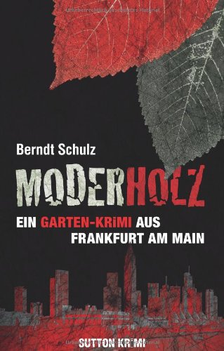 Moderholz: Ein Gartenkrimi aus Frankfurt am Main: Ein Gartenkrimi aus Frankfurt am Main. Originalausgabe