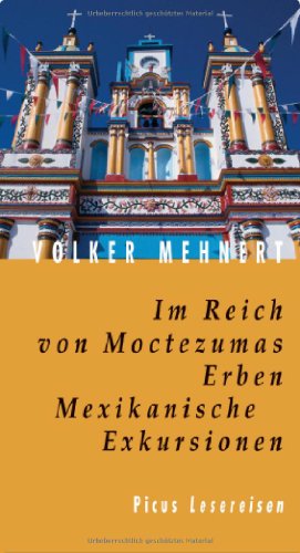 Im Reich von Moctezumas Erben: Mexikanische Exkursionen (Picus Lesereisen)