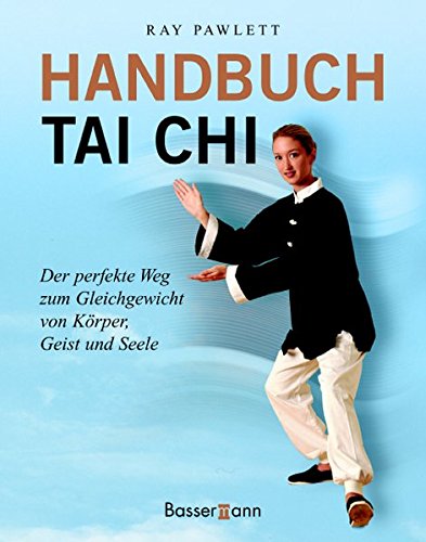 Handbuch Tai Chi: Der perfekte Weg zum Gleichgewicht von Körper, Geist und Seele