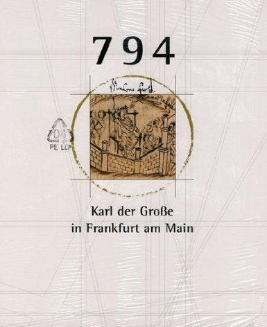 794: Karl der Grosse in Frankfurt am Main. Ein König bei der Arbeit. Ausstellung zum 1200-Jahre-Jubiläum der Stadt Frankfurt am Main von 794 - Karl der Große in Frankfurt am Main (1994) Gebundene Ausgabe
