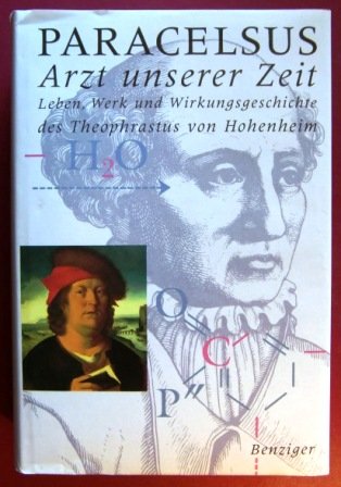 Paracelsus. Arzt unserer Zeit. Leben, Werk und Wirkungsgeschichte des Theophrastus von Hohenheim.