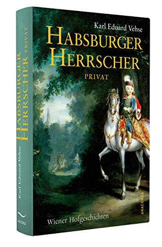 Habsburger Herrscher privat: Wiener Hofgeschichten