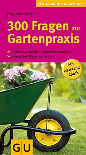 300 Fragen zur Gartenpraxis: Praktischer Rat für erfolgreiches Gärtnern. Kompaktes Wissen von A bis Z. Mit Werkzeug-Check (Pflanzenpraxis)