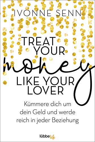Treat Your Money Like Your Lover: Kümmere dich um dein Geld und werde reich in jeder Beziehung