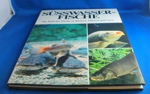 Süßwasserfische. Die Welt der Fische in Bächen, Flüssen und Seen