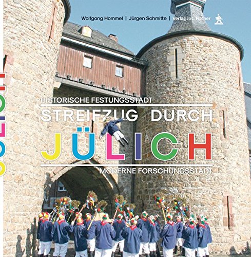 Streifzug durch Jülich: Historische Festungsstadt - Moderne Forschungsstadt (Heimatkundliche Schriftenreihe des Jülicher Landes)