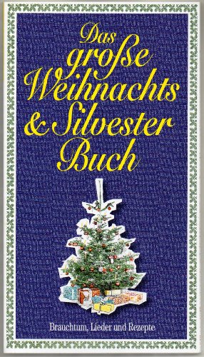 Das Große Weihnachts- und Silvester-Buch: Brauchtum & Tradition, Weihnachtsgeschichten & Gedichte, Weihnachtslieder, Backrezepte & Festmenüs