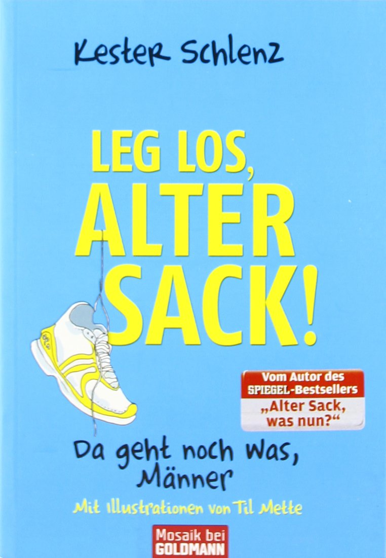 Leg' los, alter Sack!: Da geht noch was, Männer - Mit Illustrationen von Til Mette